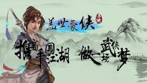 (盖世豪侠ol攻略)盖世豪侠OL手游：探索江湖的无限可能，成就你的英雄传奇之路